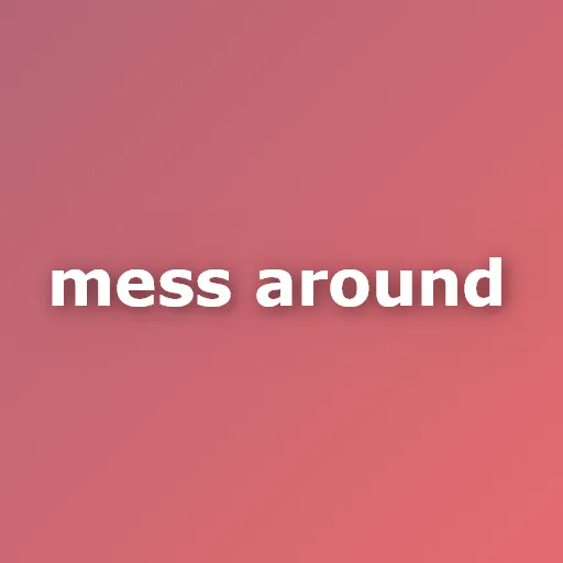 mess around