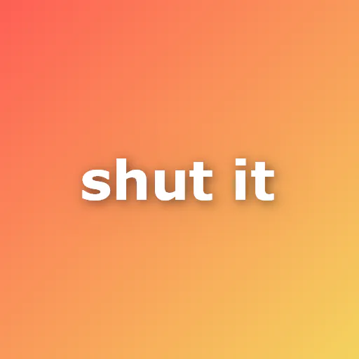 Shut it